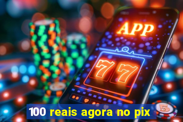 100 reais agora no pix